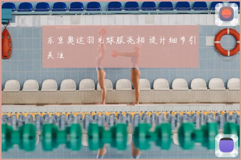 东京奥运羽毛球服亮相 设计细节引关注