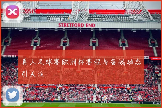真人足球赛欧洲杯赛程与备战动态引关注