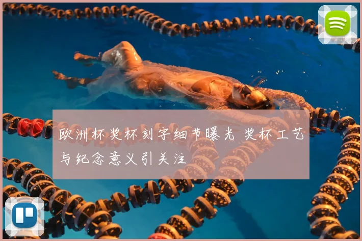 欧洲杯奖杯刻字细节曝光 奖杯工艺与纪念意义引关注