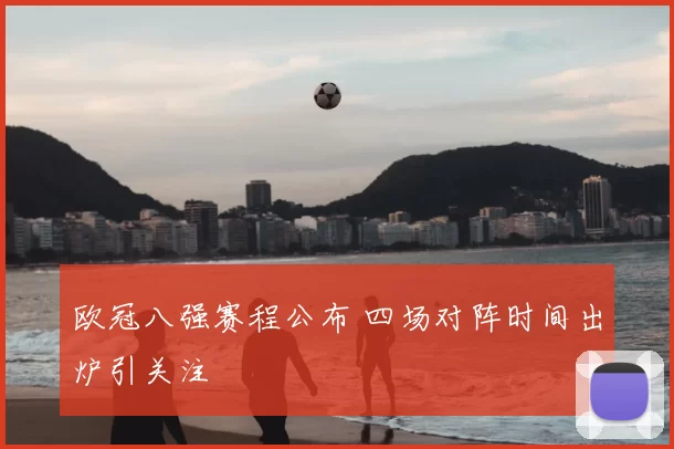 欧冠八强赛程公布 四场对阵时间出炉引关注