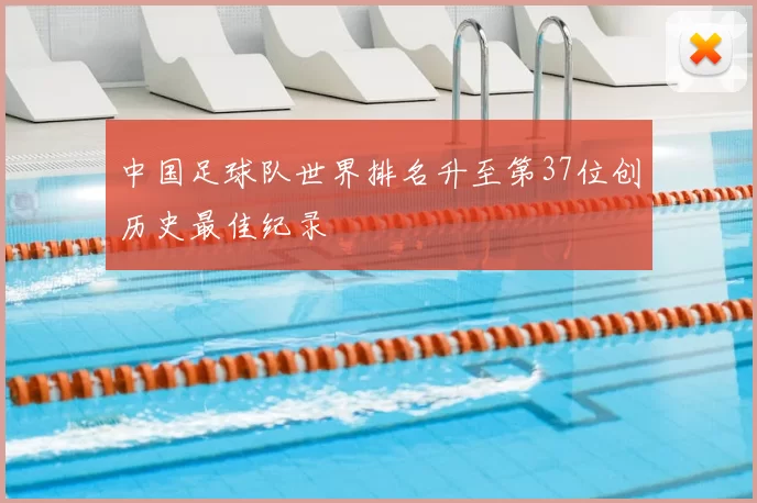 中国足球队世界排名升至第37位创历史最佳纪录