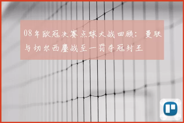 08年欧冠决赛点球大战回顾：曼联与切尔西鏖战至一罚夺冠封王